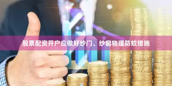 股票配资开户应做好纱门、纱窗物理防蚊措施