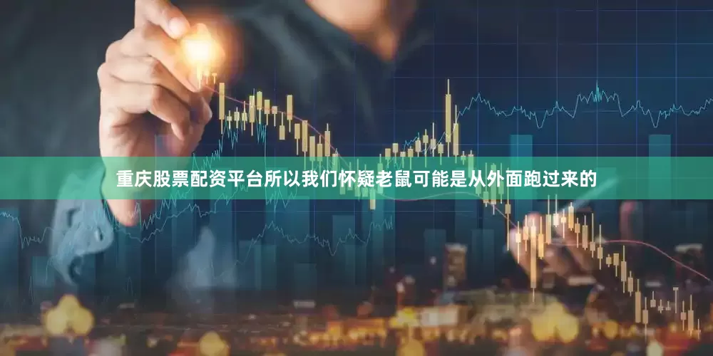 重庆股票配资平台所以我们怀疑老鼠可能是从外面跑过来的